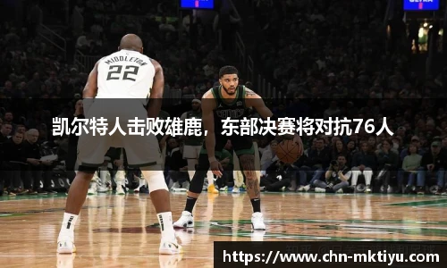 凯尔特人击败雄鹿，东部决赛将对抗76人