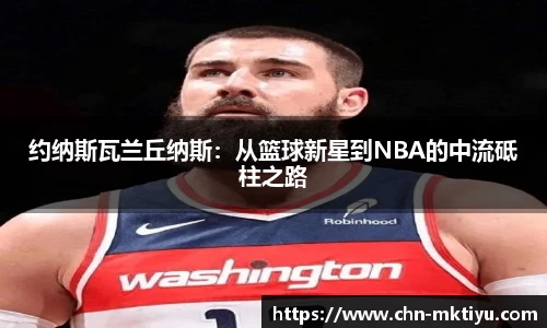 约纳斯瓦兰丘纳斯：从篮球新星到NBA的中流砥柱之路