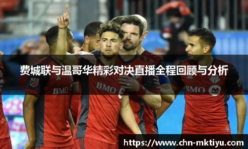 费城联与温哥华精彩对决直播全程回顾与分析